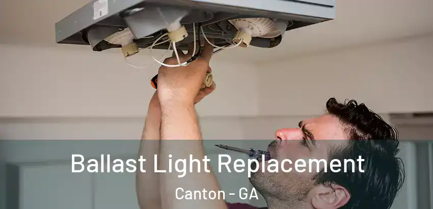 Ballast Light Replacement Canton - GA